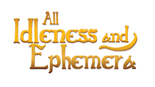 All Idleness and Ephemera [Final]