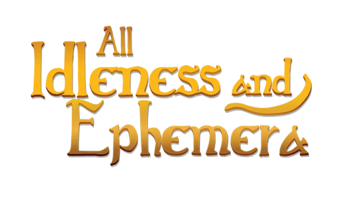 All Idleness and Ephemera [Final]