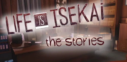 Life Is Isekai – The Stories [v0.14]